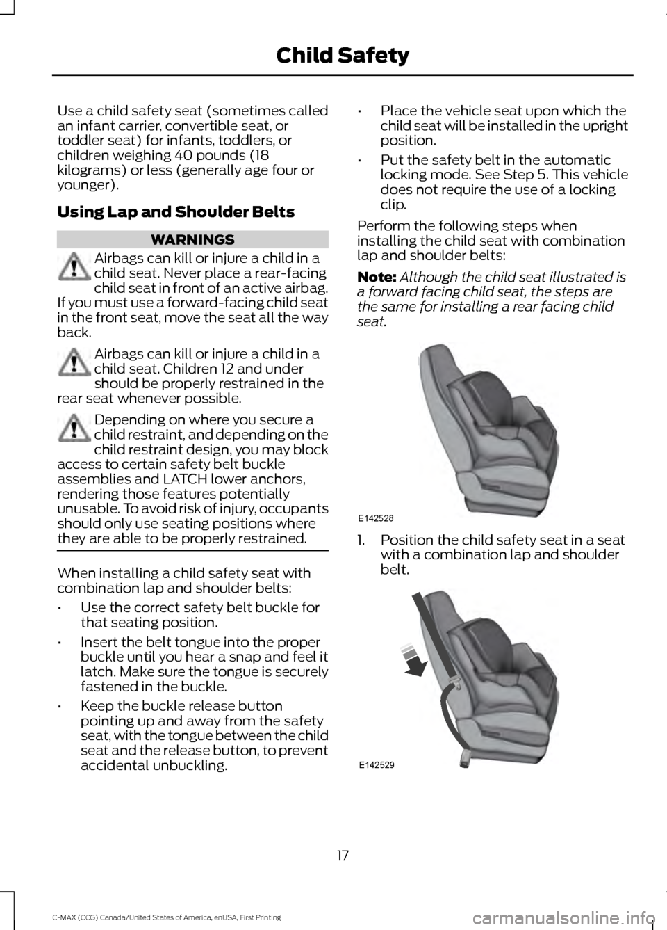FORD C MAX HYBRID 2016 2.G User Guide Use a child safety seat (sometimes called
an infant carrier, convertible seat, or
toddler seat) for infants, toddlers, or
children weighing 40 pounds (18
kilograms) or less (generally age four or
youn