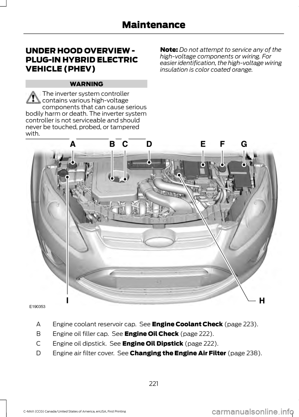 FORD C MAX HYBRID 2016 2.G Owners Manual UNDER HOOD OVERVIEW -
PLUG-IN HYBRID ELECTRIC
VEHICLE (PHEV)
WARNING
The inverter system controller
contains various high-voltage
components that can cause serious
bodily harm or death. The inverter s