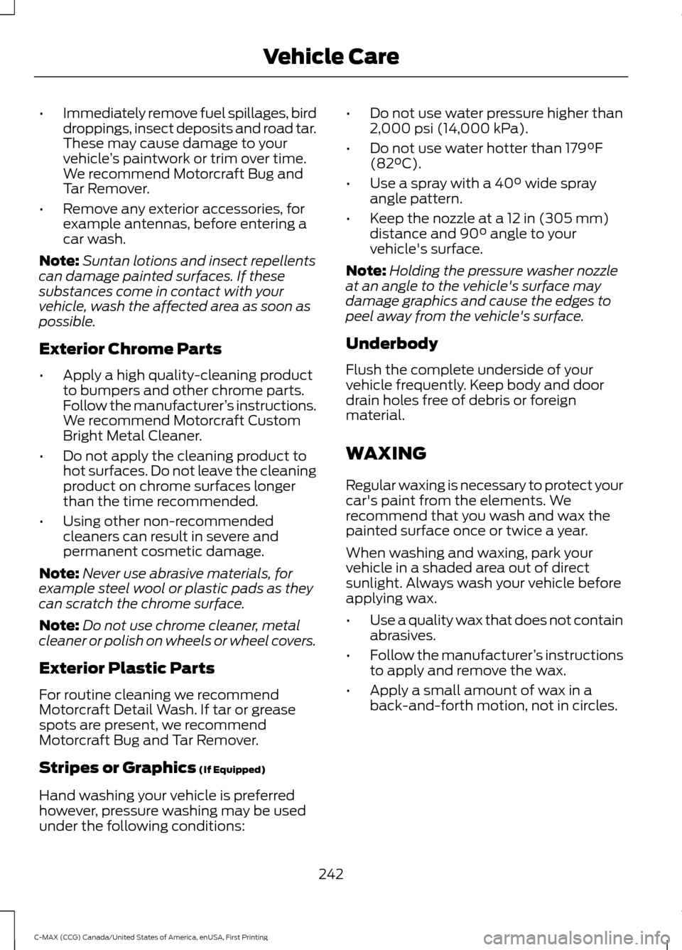 FORD C MAX HYBRID 2016 2.G Owners Manual •
Immediately remove fuel spillages, bird
droppings, insect deposits and road tar.
These may cause damage to your
vehicle ’s paintwork or trim over time.
We recommend Motorcraft Bug and
Tar Remove FORD C MAX HYBRID 2016 2.G Owners Manual •
Immediately remove fuel spillages, bird
droppings, insect deposits and road tar.
These may cause damage to your
vehicle ’s paintwork or trim over time.
We recommend Motorcraft Bug and
Tar Remove