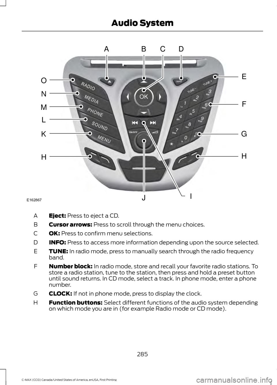 FORD C MAX HYBRID 2016 2.G Manual PDF Eject: Press to eject a CD.
A
Cursor arrows:
Press to scroll through the menu choices.
B
OK:
Press to confirm menu selections.
C
INFO:
Press to access more information depending upon the source sel FORD C MAX HYBRID 2016 2.G Manual PDF Eject: Press to eject a CD.
A
Cursor arrows:
Press to scroll through the menu choices.
B
OK:
Press to confirm menu selections.
C
INFO:
Press to access more information depending upon the source sel