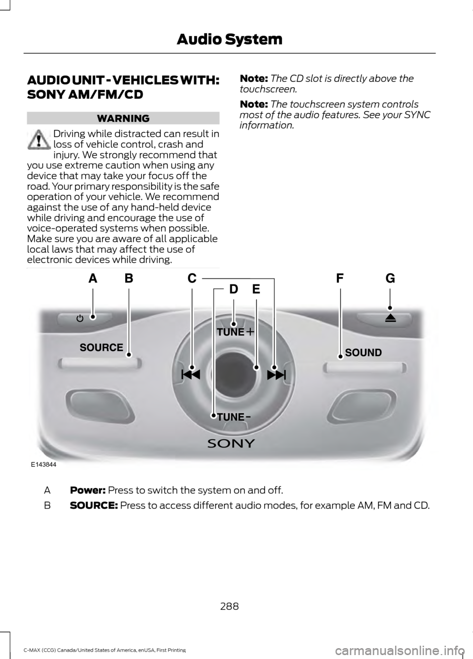 FORD C MAX HYBRID 2016 2.G Owners Guide AUDIO UNIT - VEHICLES WITH:
SONY AM/FM/CD
WARNING
Driving while distracted can result in
loss of vehicle control, crash and
injury. We strongly recommend that
you use extreme caution when using any
de FORD C MAX HYBRID 2016 2.G Owners Guide AUDIO UNIT - VEHICLES WITH:
SONY AM/FM/CD
WARNING
Driving while distracted can result in
loss of vehicle control, crash and
injury. We strongly recommend that
you use extreme caution when using any
de