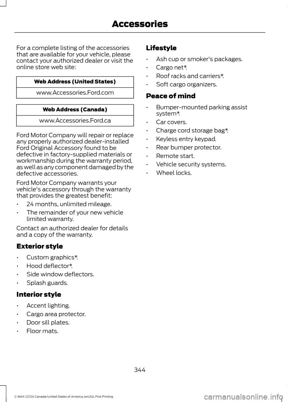 FORD C MAX HYBRID 2016 2.G Workshop Manual For a complete listing of the accessories
that are available for your vehicle, please
contact your authorized dealer or visit the
online store web site:
Web Address (United States)
www.Accessories.For