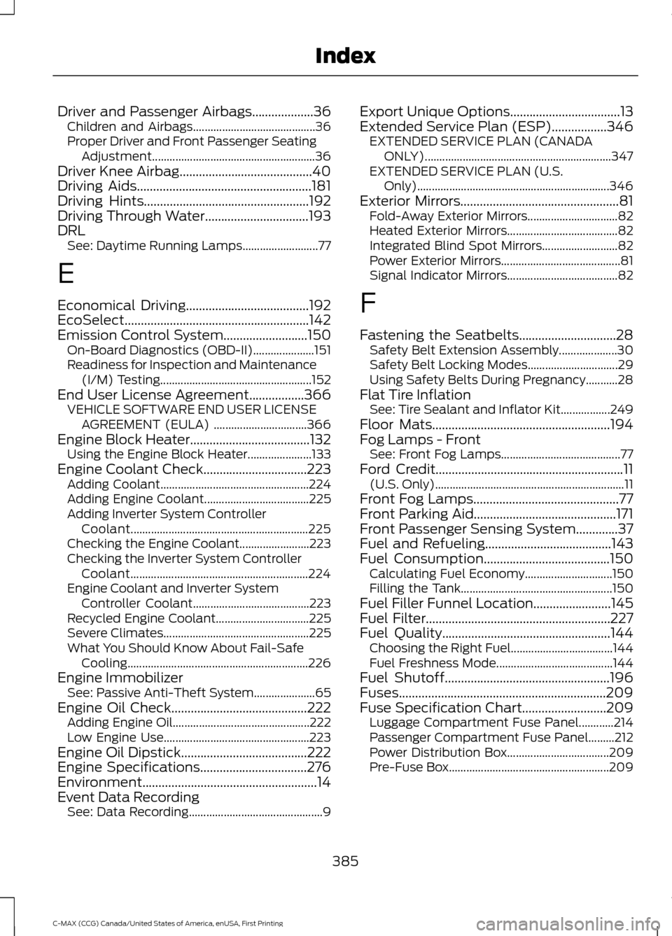 FORD C MAX HYBRID 2016 2.G Owners Manual Driver and Passenger Airbags...................36
Children and Airbags.......................................... 36
Proper Driver and Front Passenger Seating Adjustment................................