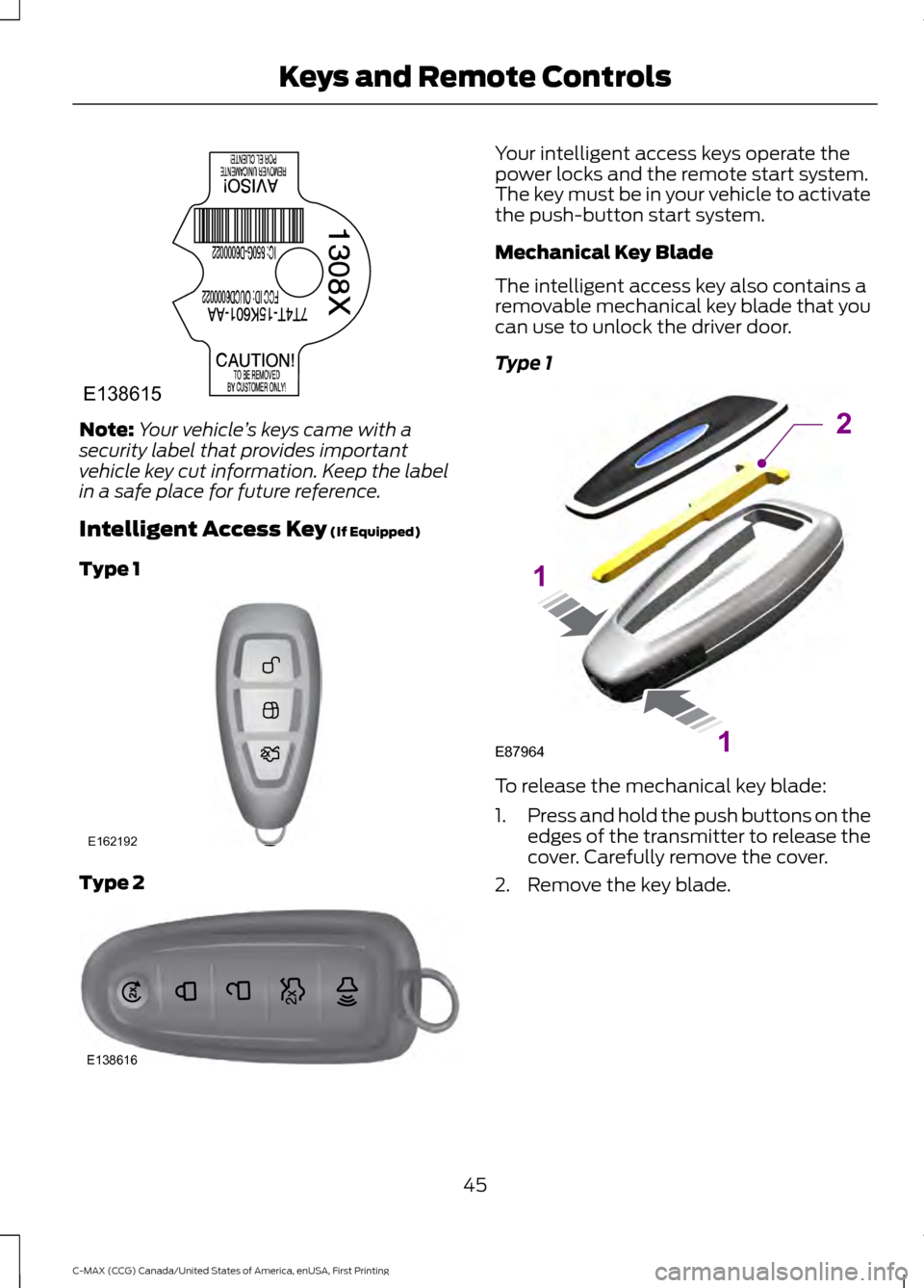 FORD C MAX HYBRID 2016 2.G Service Manual Note:
Your vehicle ’s keys came with a
security label that provides important
vehicle key cut information. Keep the label
in a safe place for future reference.
Intelligent Access Key (If Equipped)
T