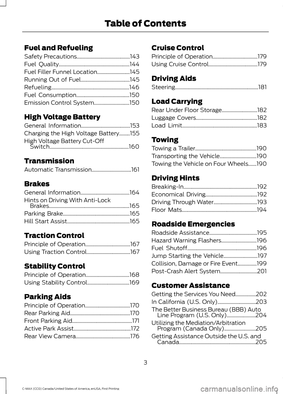 FORD C MAX HYBRID 2016 2.G Owners Manual Fuel and Refueling
Safety Precautions.......................................143
Fuel Quality....................................................144
Fuel Filler Funnel Location........................1