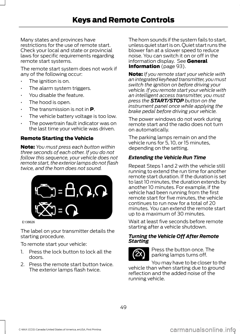 FORD C MAX HYBRID 2016 2.G Owners Manual Many states and provinces have
restrictions for the use of remote start.
Check your local and state or provincial
laws for specific requirements regarding
remote start systems.
The remote start system FORD C MAX HYBRID 2016 2.G Owners Manual Many states and provinces have
restrictions for the use of remote start.
Check your local and state or provincial
laws for specific requirements regarding
remote start systems.
The remote start system