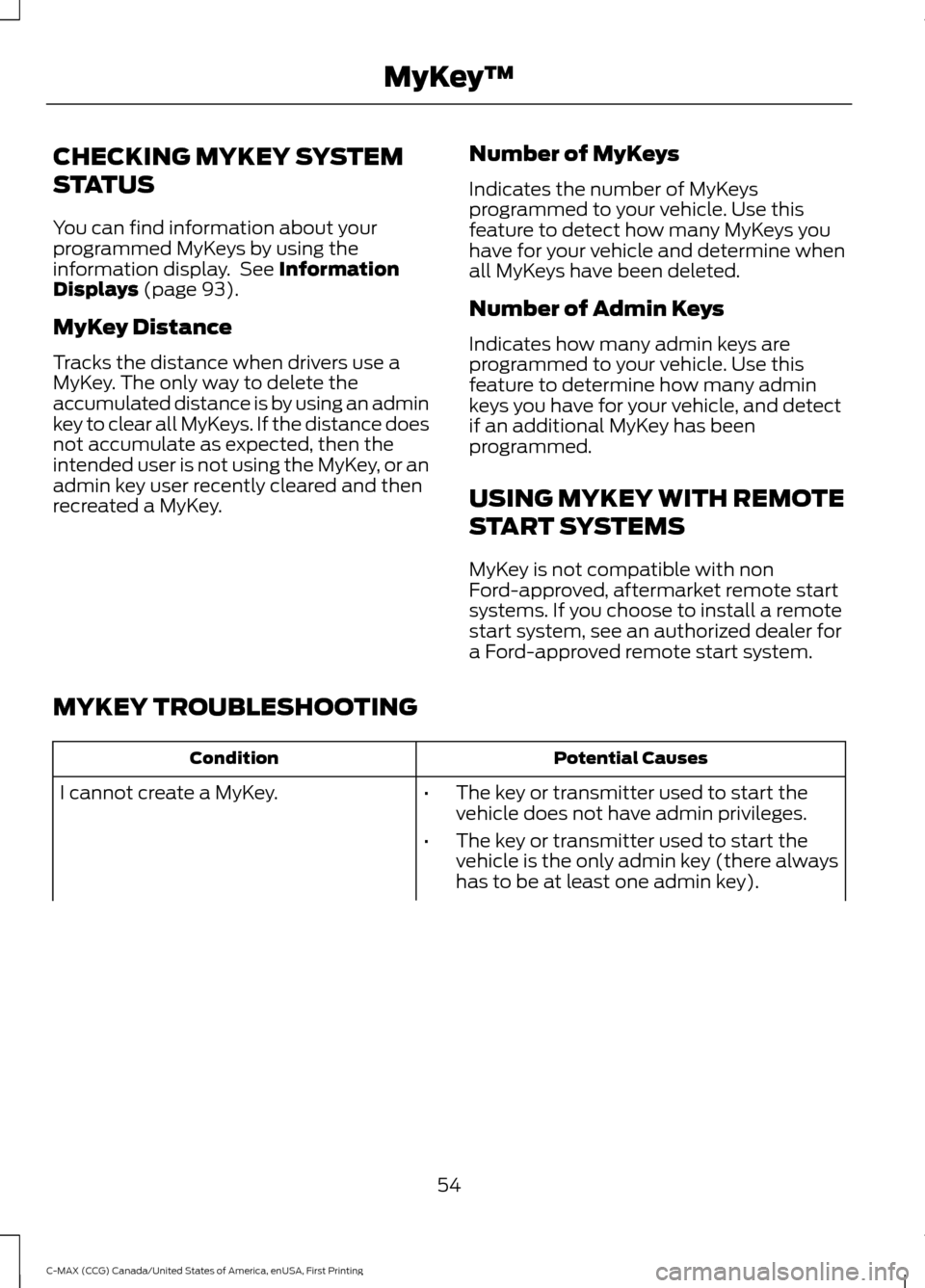 FORD C MAX HYBRID 2016 2.G Owners Manual CHECKING MYKEY SYSTEM
STATUS
You can find information about your
programmed MyKeys by using the
information display. See Information
Displays (page 93).
MyKey Distance
Tracks the distance when driver FORD C MAX HYBRID 2016 2.G Owners Manual CHECKING MYKEY SYSTEM
STATUS
You can find information about your
programmed MyKeys by using the
information display. See Information
Displays (page 93).
MyKey Distance
Tracks the distance when driver