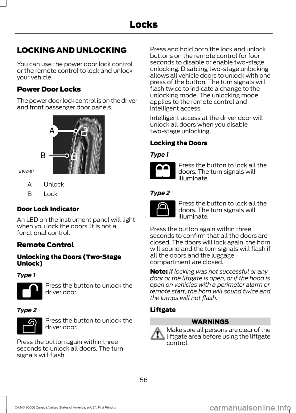 FORD C MAX HYBRID 2016 2.G User Guide LOCKING AND UNLOCKING
You can use the power door lock control
or the remote control to lock and unlock
your vehicle.
Power Door Locks
The power door lock control is on the driver
and front passenger d FORD C MAX HYBRID 2016 2.G User Guide LOCKING AND UNLOCKING
You can use the power door lock control
or the remote control to lock and unlock
your vehicle.
Power Door Locks
The power door lock control is on the driver
and front passenger d