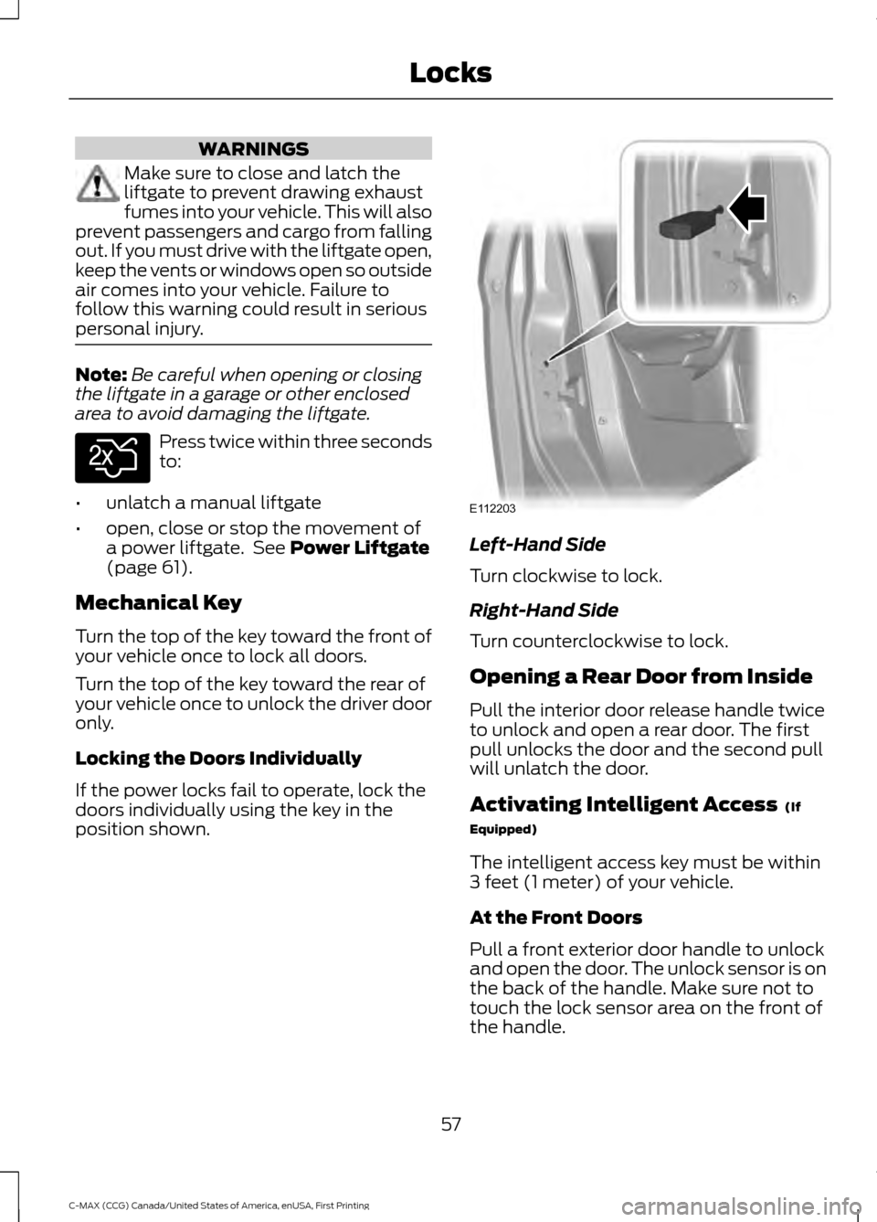 FORD C MAX HYBRID 2016 2.G Owners Manual WARNINGS
Make sure to close and latch the
liftgate to prevent drawing exhaust
fumes into your vehicle. This will also
prevent passengers and cargo from falling
out. If you must drive with the liftgate