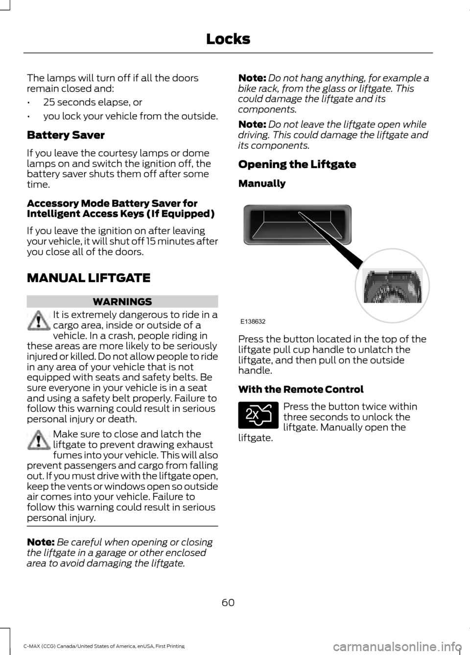 FORD C MAX HYBRID 2016 2.G Owners Manual The lamps will turn off if all the doors
remain closed and:
•
25 seconds elapse, or
• you lock your vehicle from the outside.
Battery Saver
If you leave the courtesy lamps or dome
lamps on and swi