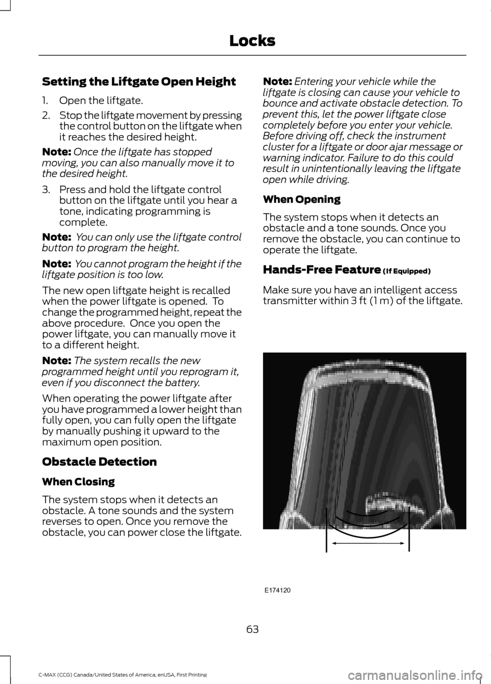 FORD C MAX HYBRID 2016 2.G User Guide Setting the Liftgate Open Height
1. Open the liftgate.
2.
Stop the liftgate movement by pressing
the control button on the liftgate when
it reaches the desired height.
Note: Once the liftgate has stop