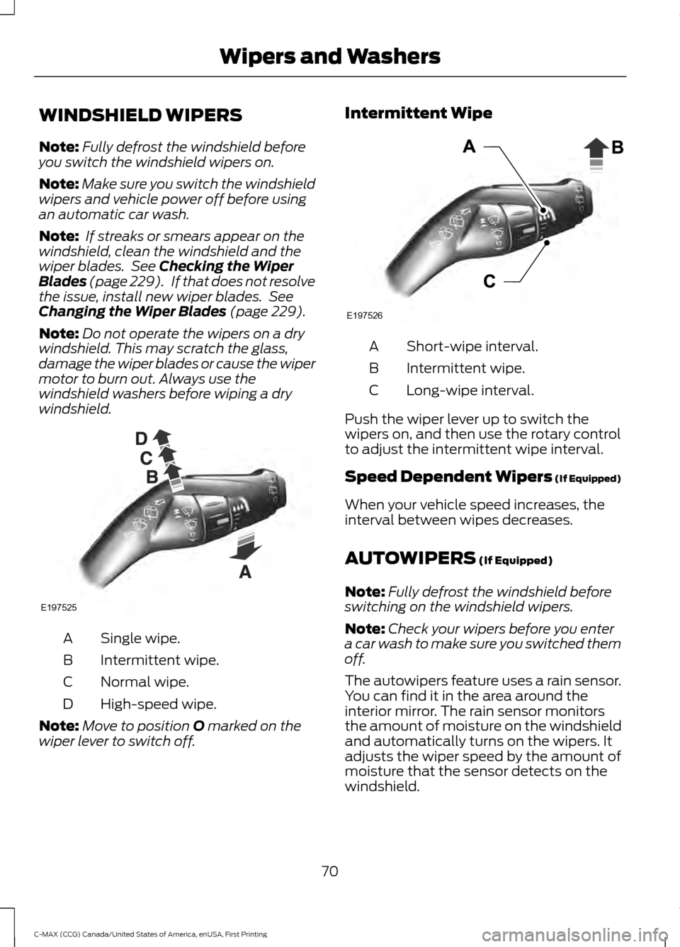 FORD C MAX HYBRID 2016 2.G Manual PDF WINDSHIELD WIPERS
Note:
Fully defrost the windshield before
you switch the windshield wipers on.
Note: Make sure you switch the windshield
wipers and vehicle power off before using
an automatic car wa