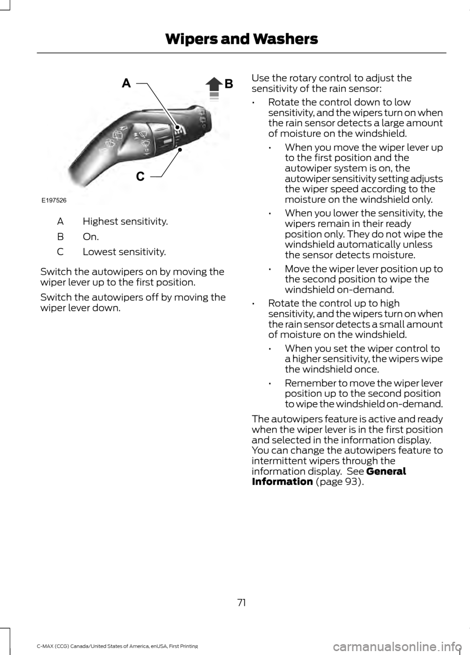 FORD C MAX HYBRID 2016 2.G User Guide Highest sensitivity.
A
On.B
Lowest sensitivity.
C
Switch the autowipers on by moving the
wiper lever up to the first position.
Switch the autowipers off by moving the
wiper lever down. Use the rotary FORD C MAX HYBRID 2016 2.G User Guide Highest sensitivity.
A
On.B
Lowest sensitivity.
C
Switch the autowipers on by moving the
wiper lever up to the first position.
Switch the autowipers off by moving the
wiper lever down. Use the rotary