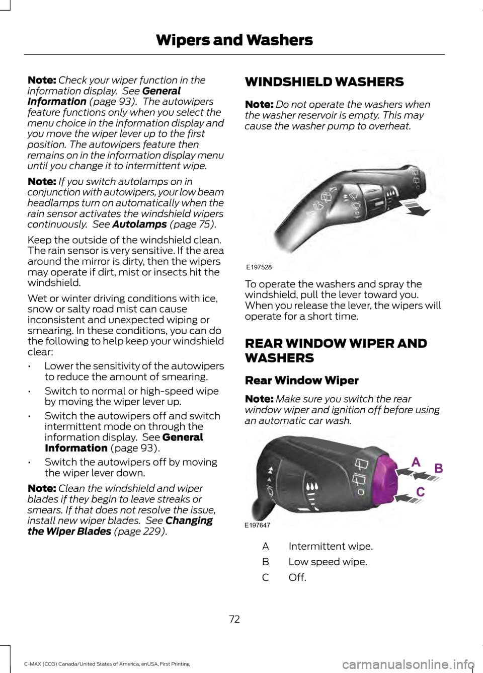 FORD C MAX HYBRID 2016 2.G User Guide Note:
Check your wiper function in the
information display. See General
Information (page 93). The autowipers
feature functions only when you select the
menu choice in the information display and
yo FORD C MAX HYBRID 2016 2.G User Guide Note:
Check your wiper function in the
information display. See General
Information (page 93). The autowipers
feature functions only when you select the
menu choice in the information display and
yo