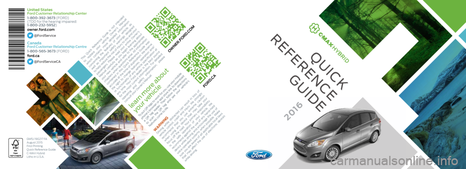 FORD C MAX HYBRID 2016 2.G Quick Reference Guide United States 
Ford Customer Relationship Center
1-800-392-3673 (FORD) 
(TDD for the hearing impaired:  
1-800-232-5952)
owner.ford.com
@FordService
Canada  
Ford Customer Relationship Centre
1-800-56
