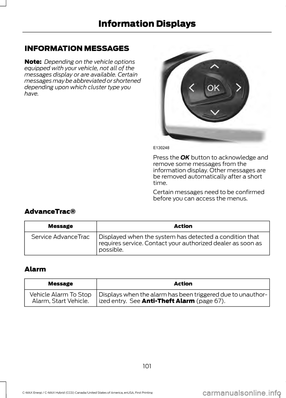 FORD C MAX HYBRID 2017 2.G Owners Manual INFORMATION MESSAGES
Note:
Depending on the vehicle options
equipped with your vehicle, not all of the
messages display or are available. Certain
messages may be abbreviated or shortened
depending up FORD C MAX HYBRID 2017 2.G Owners Manual INFORMATION MESSAGES
Note:
Depending on the vehicle options
equipped with your vehicle, not all of the
messages display or are available. Certain
messages may be abbreviated or shortened
depending up