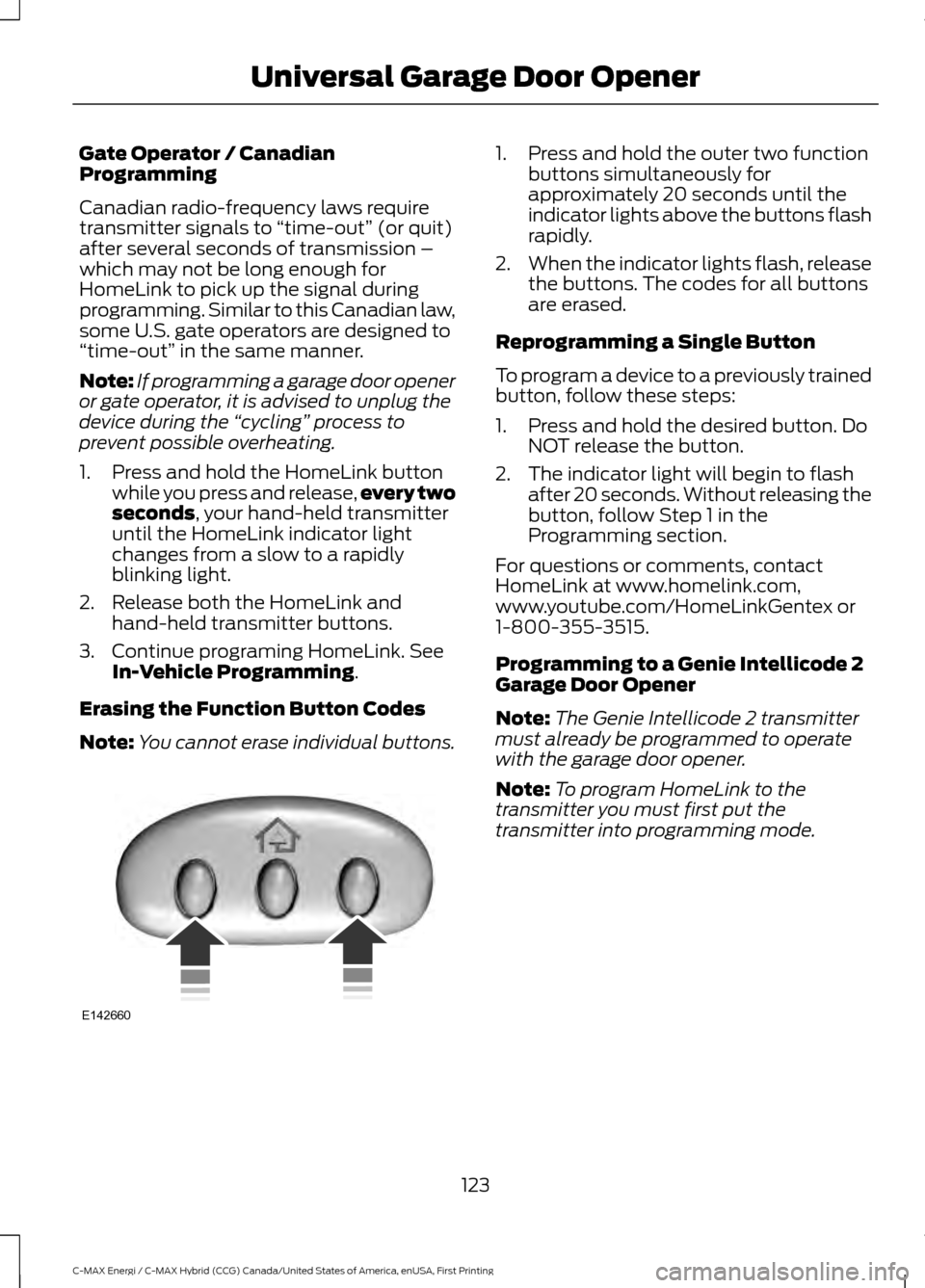 FORD C MAX HYBRID 2017 2.G User Guide Gate Operator / Canadian
Programming
Canadian radio-frequency laws require
transmitter signals to
“time-out” (or quit)
after several seconds of transmission –
which may not be long enough for
H FORD C MAX HYBRID 2017 2.G User Guide Gate Operator / Canadian
Programming
Canadian radio-frequency laws require
transmitter signals to
“time-out” (or quit)
after several seconds of transmission –
which may not be long enough for
H