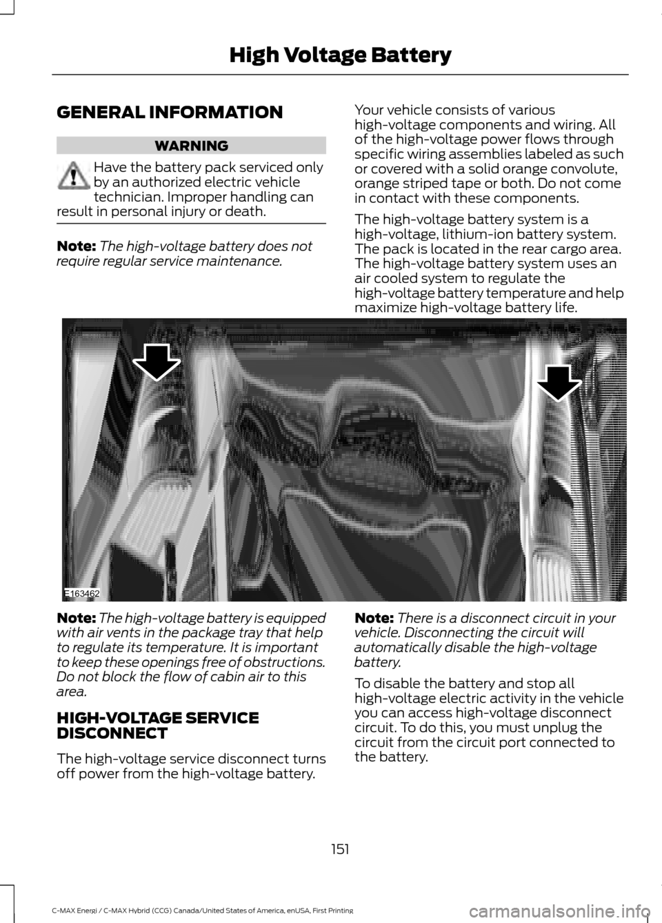 FORD C MAX HYBRID 2017 2.G Manual PDF GENERAL INFORMATION
WARNING
Have the battery pack serviced only
by an authorized electric vehicle
technician. Improper handling can
result in personal injury or death. Note:
The high-voltage battery d FORD C MAX HYBRID 2017 2.G Manual PDF GENERAL INFORMATION
WARNING
Have the battery pack serviced only
by an authorized electric vehicle
technician. Improper handling can
result in personal injury or death. Note:
The high-voltage battery d