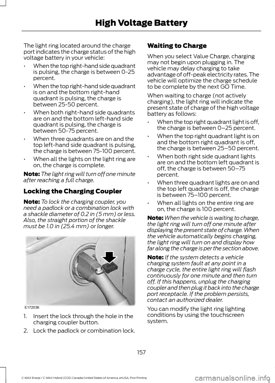 FORD C MAX HYBRID 2017 2.G Service Manual The light ring located around the charge
port indicates the charge status of the high
voltage battery in your vehicle:
•
When the top right-hand side quadrant
is pulsing, the charge is between 0-25
FORD C MAX HYBRID 2017 2.G Service Manual The light ring located around the charge
port indicates the charge status of the high
voltage battery in your vehicle:
•
When the top right-hand side quadrant
is pulsing, the charge is between 0-25