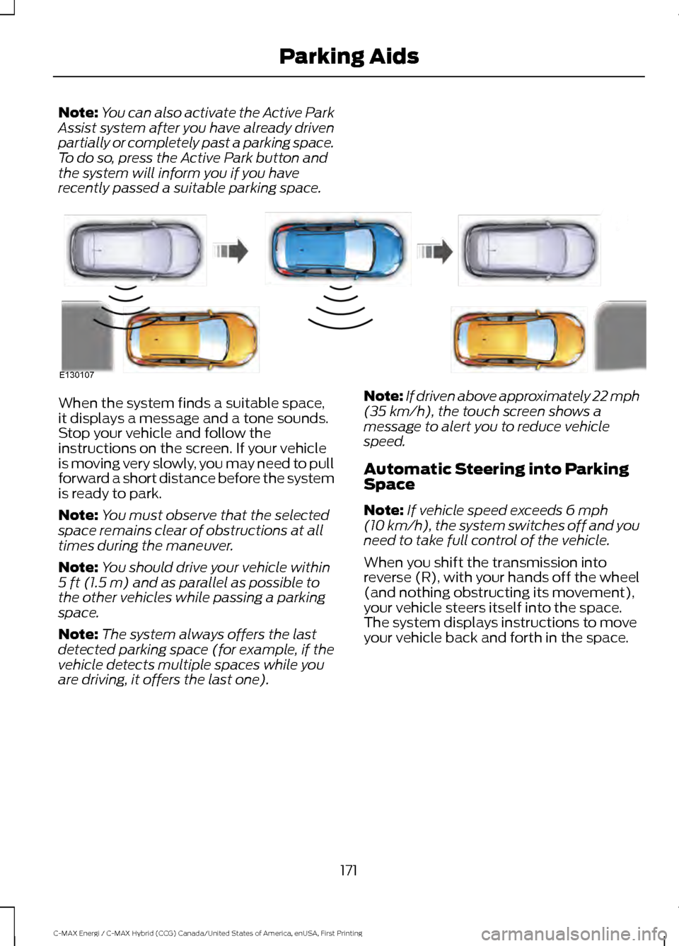 FORD C MAX HYBRID 2017 2.G Workshop Manual Note:
You can also activate the Active Park
Assist system after you have already driven
partially or completely past a parking space.
To do so, press the Active Park button and
the system will inform FORD C MAX HYBRID 2017 2.G Workshop Manual Note:
You can also activate the Active Park
Assist system after you have already driven
partially or completely past a parking space.
To do so, press the Active Park button and
the system will inform