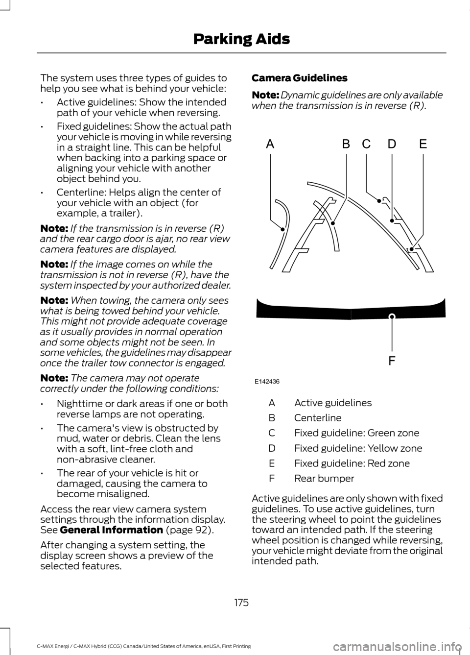 FORD C MAX HYBRID 2017 2.G Workshop Manual The system uses three types of guides to
help you see what is behind your vehicle:
•
Active guidelines: Show the intended
path of your vehicle when reversing.
• Fixed guidelines: Show the actual p FORD C MAX HYBRID 2017 2.G Workshop Manual The system uses three types of guides to
help you see what is behind your vehicle:
•
Active guidelines: Show the intended
path of your vehicle when reversing.
• Fixed guidelines: Show the actual p