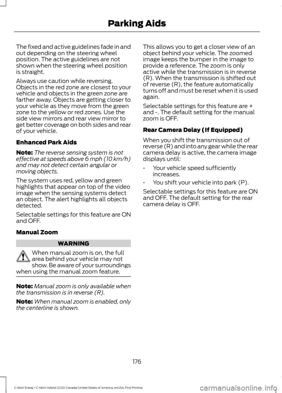 FORD C MAX HYBRID 2017 2.G Workshop Manual The fixed and active guidelines fade in and
out depending on the steering wheel
position. The active guidelines are not
shown when the steering wheel position
is straight.
Always use caution while rev FORD C MAX HYBRID 2017 2.G Workshop Manual The fixed and active guidelines fade in and
out depending on the steering wheel
position. The active guidelines are not
shown when the steering wheel position
is straight.
Always use caution while rev