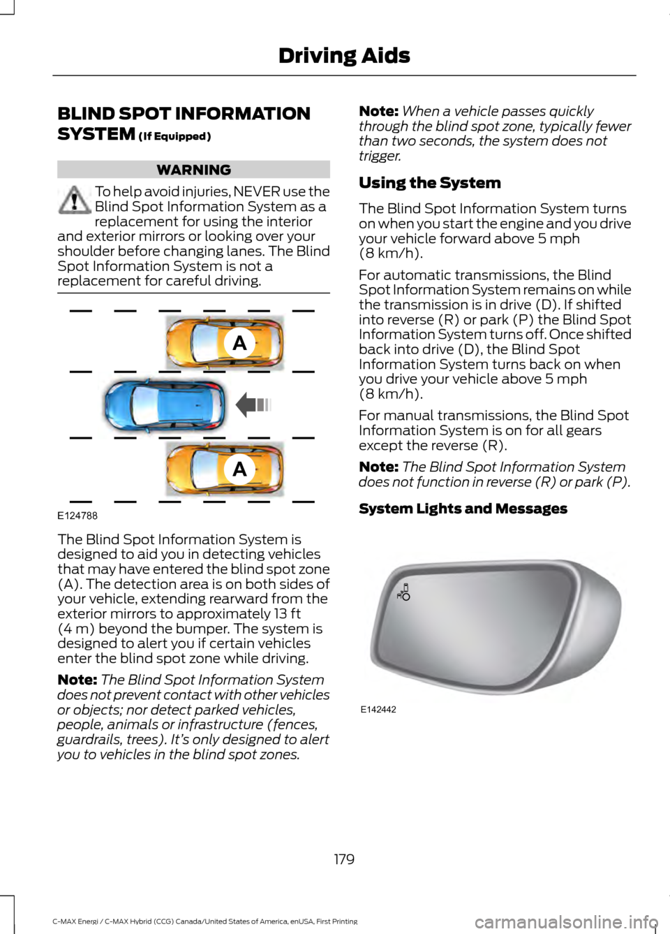 FORD C MAX HYBRID 2017 2.G Workshop Manual BLIND SPOT INFORMATION
SYSTEM (If Equipped)
WARNING
To help avoid injuries, NEVER use the
Blind Spot Information System as a
replacement for using the interior
and exterior mirrors or looking over you FORD C MAX HYBRID 2017 2.G Workshop Manual BLIND SPOT INFORMATION
SYSTEM (If Equipped)
WARNING
To help avoid injuries, NEVER use the
Blind Spot Information System as a
replacement for using the interior
and exterior mirrors or looking over you