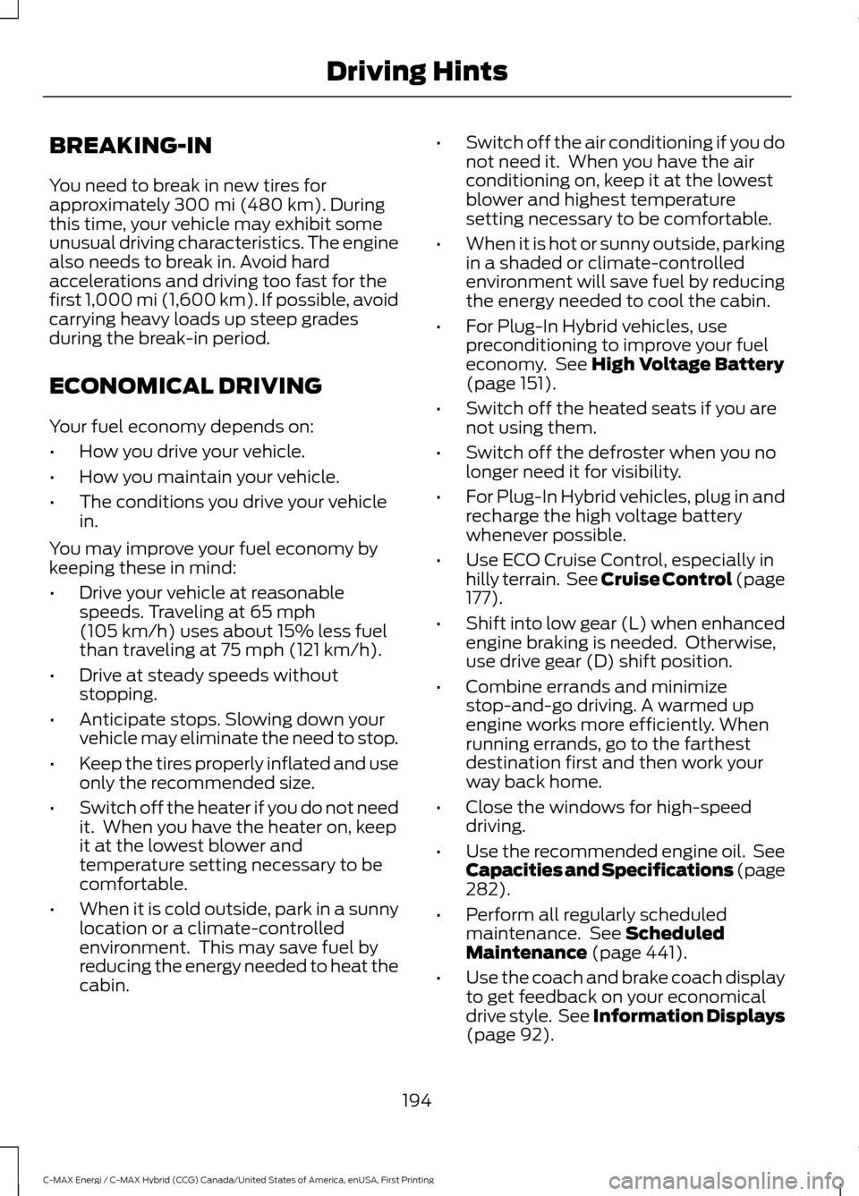 FORD C MAX HYBRID 2017 2.G Repair Manual BREAKING-IN
You need to break in new tires for
approximately 300 mi (480 km). During
this time, your vehicle may exhibit some
unusual driving characteristics. The engine
also needs to break in. Avoid FORD C MAX HYBRID 2017 2.G Repair Manual BREAKING-IN
You need to break in new tires for
approximately 300 mi (480 km). During
this time, your vehicle may exhibit some
unusual driving characteristics. The engine
also needs to break in. Avoid