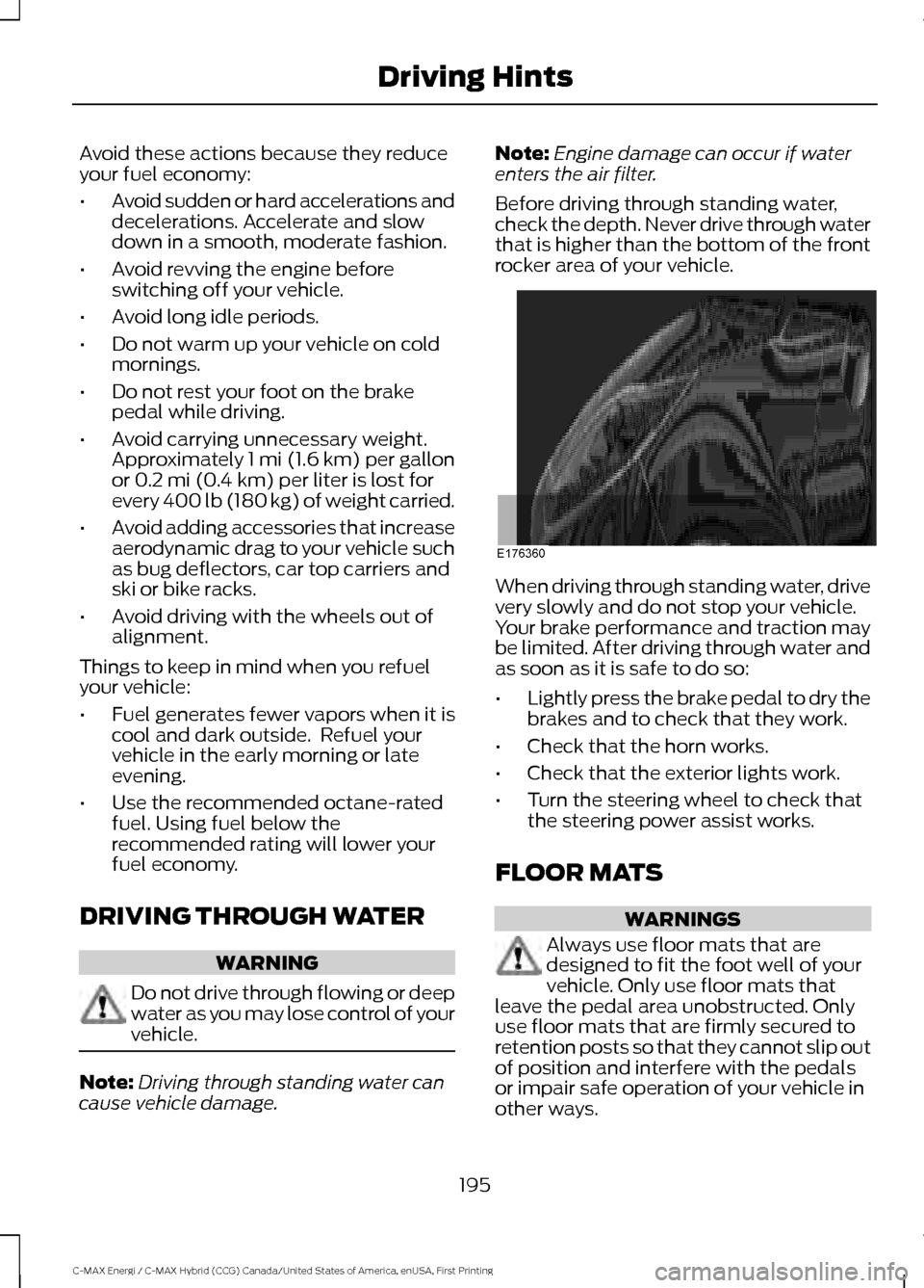 FORD C MAX HYBRID 2017 2.G Owners Manual Avoid these actions because they reduce
your fuel economy:
•
Avoid sudden or hard accelerations and
decelerations. Accelerate and slow
down in a smooth, moderate fashion.
• Avoid revving the engin FORD C MAX HYBRID 2017 2.G Owners Manual Avoid these actions because they reduce
your fuel economy:
•
Avoid sudden or hard accelerations and
decelerations. Accelerate and slow
down in a smooth, moderate fashion.
• Avoid revving the engin