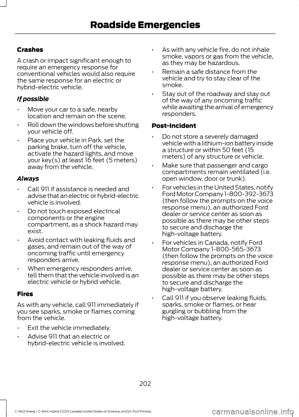FORD C MAX HYBRID 2017 2.G Repair Manual Crashes
A crash or impact significant enough to
require an emergency response for
conventional vehicles would also require
the same response for an electric or
hybrid-electric vehicle.
If possible
• FORD C MAX HYBRID 2017 2.G Repair Manual Crashes
A crash or impact significant enough to
require an emergency response for
conventional vehicles would also require
the same response for an electric or
hybrid-electric vehicle.
If possible
•