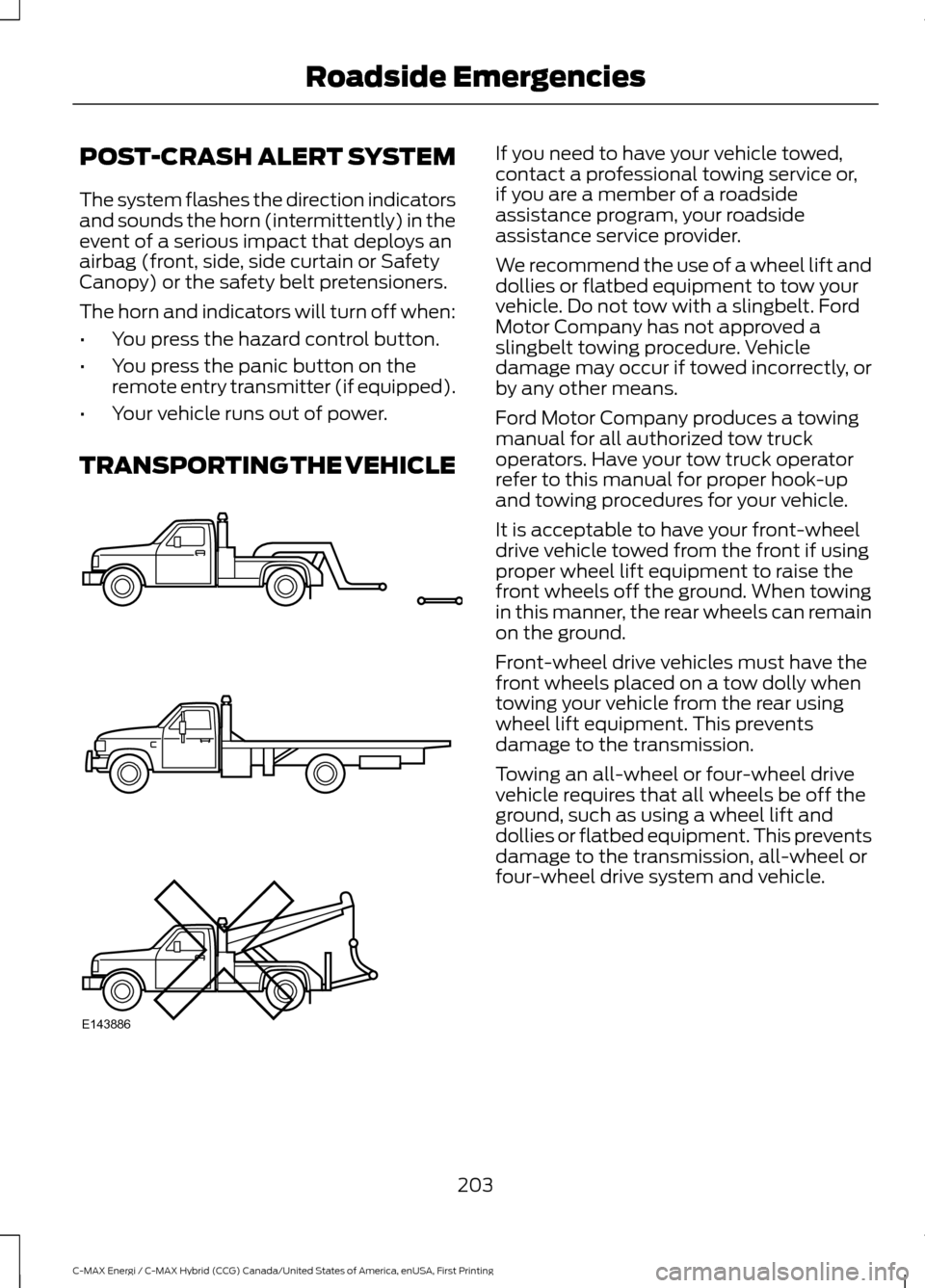 FORD C MAX HYBRID 2017 2.G Owners Manual POST-CRASH ALERT SYSTEM
The system flashes the direction indicators
and sounds the horn (intermittently) in the
event of a serious impact that deploys an
airbag (front, side, side curtain or Safety
Ca