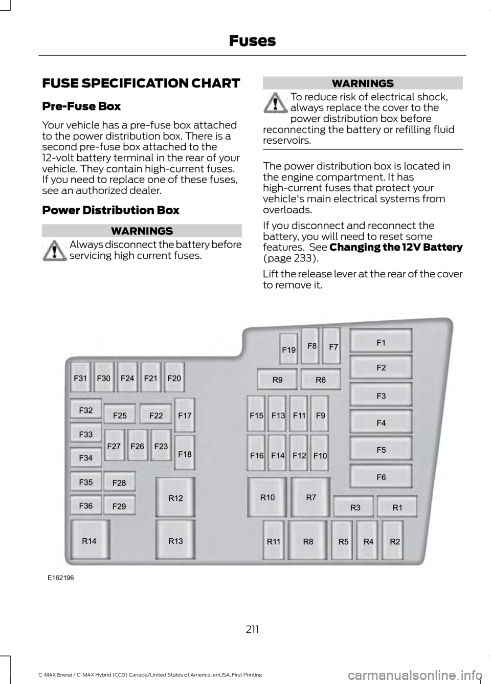 FORD C MAX HYBRID 2017 2.G Owners Manual FUSE SPECIFICATION CHART
Pre-Fuse Box
Your vehicle has a pre-fuse box attached
to the power distribution box. There is a
second pre-fuse box attached to the
12-volt battery terminal in the rear of you FORD C MAX HYBRID 2017 2.G Owners Manual FUSE SPECIFICATION CHART
Pre-Fuse Box
Your vehicle has a pre-fuse box attached
to the power distribution box. There is a
second pre-fuse box attached to the
12-volt battery terminal in the rear of you