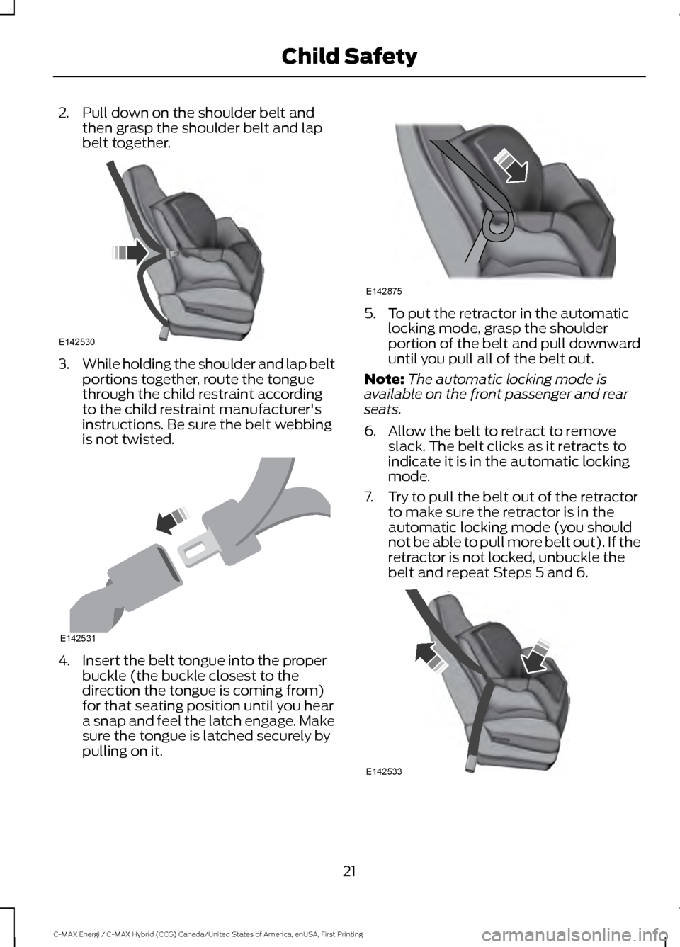 FORD C MAX HYBRID 2017 2.G Owners Manual 2. Pull down on the shoulder belt and
then grasp the shoulder belt and lap
belt together. 3.
While holding the shoulder and lap belt
portions together, route the tongue
through the child restraint acc