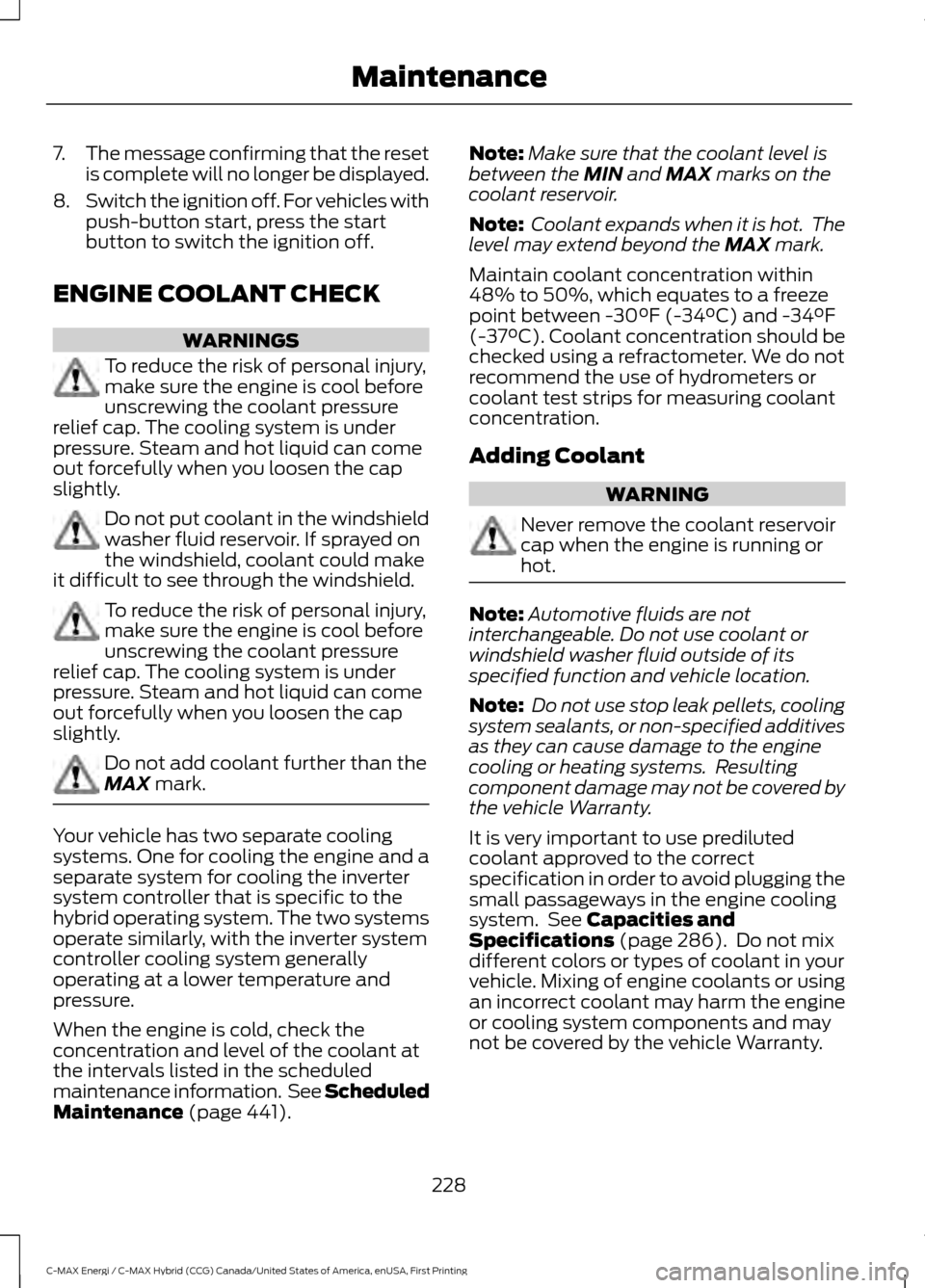 FORD C MAX HYBRID 2017 2.G Owners Manual 7.
The message confirming that the reset
is complete will no longer be displayed.
8. Switch the ignition off. For vehicles with
push-button start, press the start
button to switch the ignition off.
EN