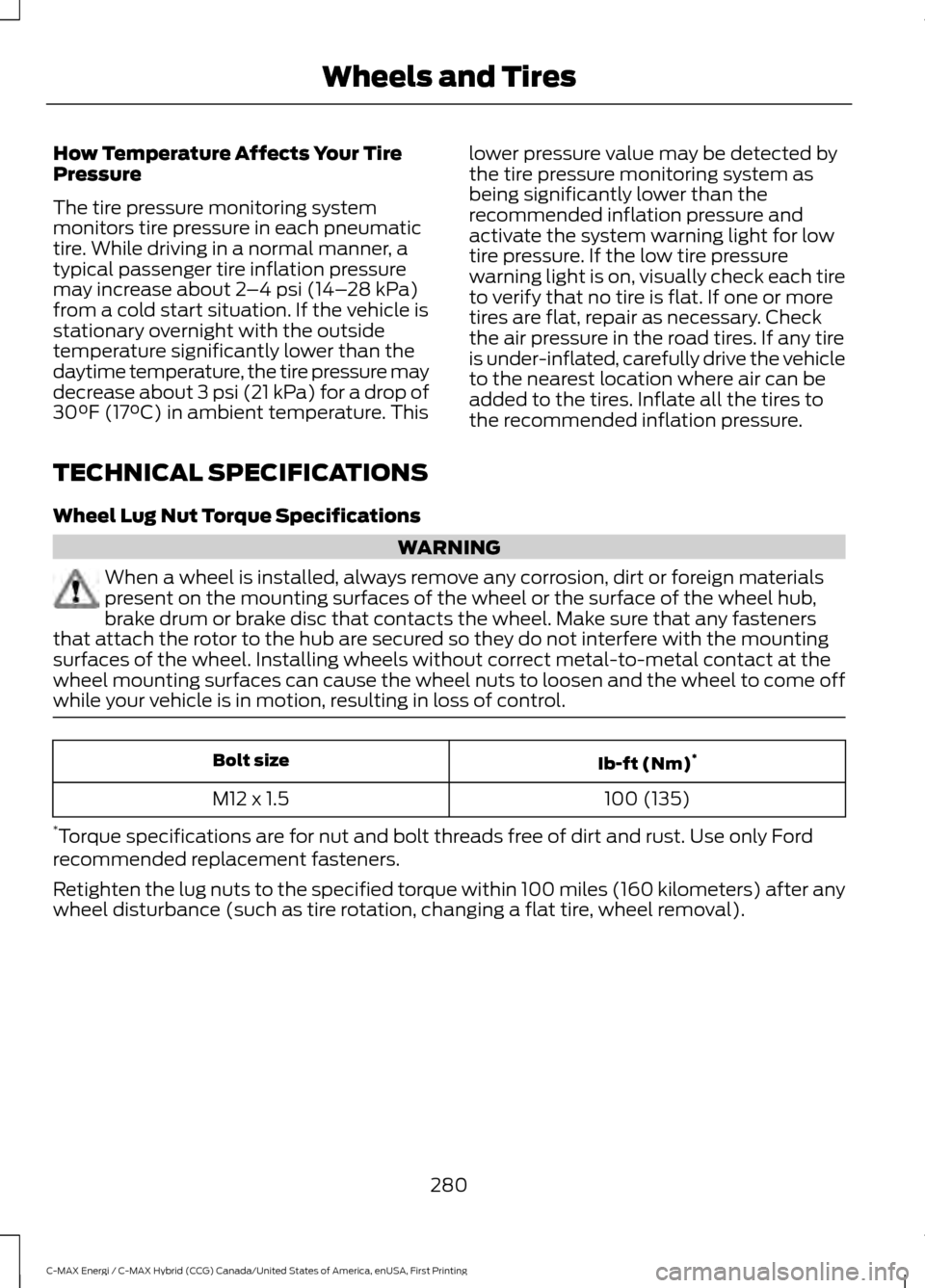 FORD C MAX HYBRID 2017 2.G Owners Manual How Temperature Affects Your Tire
Pressure
The tire pressure monitoring system
monitors tire pressure in each pneumatic
tire. While driving in a normal manner, a
typical passenger tire inflation press FORD C MAX HYBRID 2017 2.G Owners Manual How Temperature Affects Your Tire
Pressure
The tire pressure monitoring system
monitors tire pressure in each pneumatic
tire. While driving in a normal manner, a
typical passenger tire inflation press