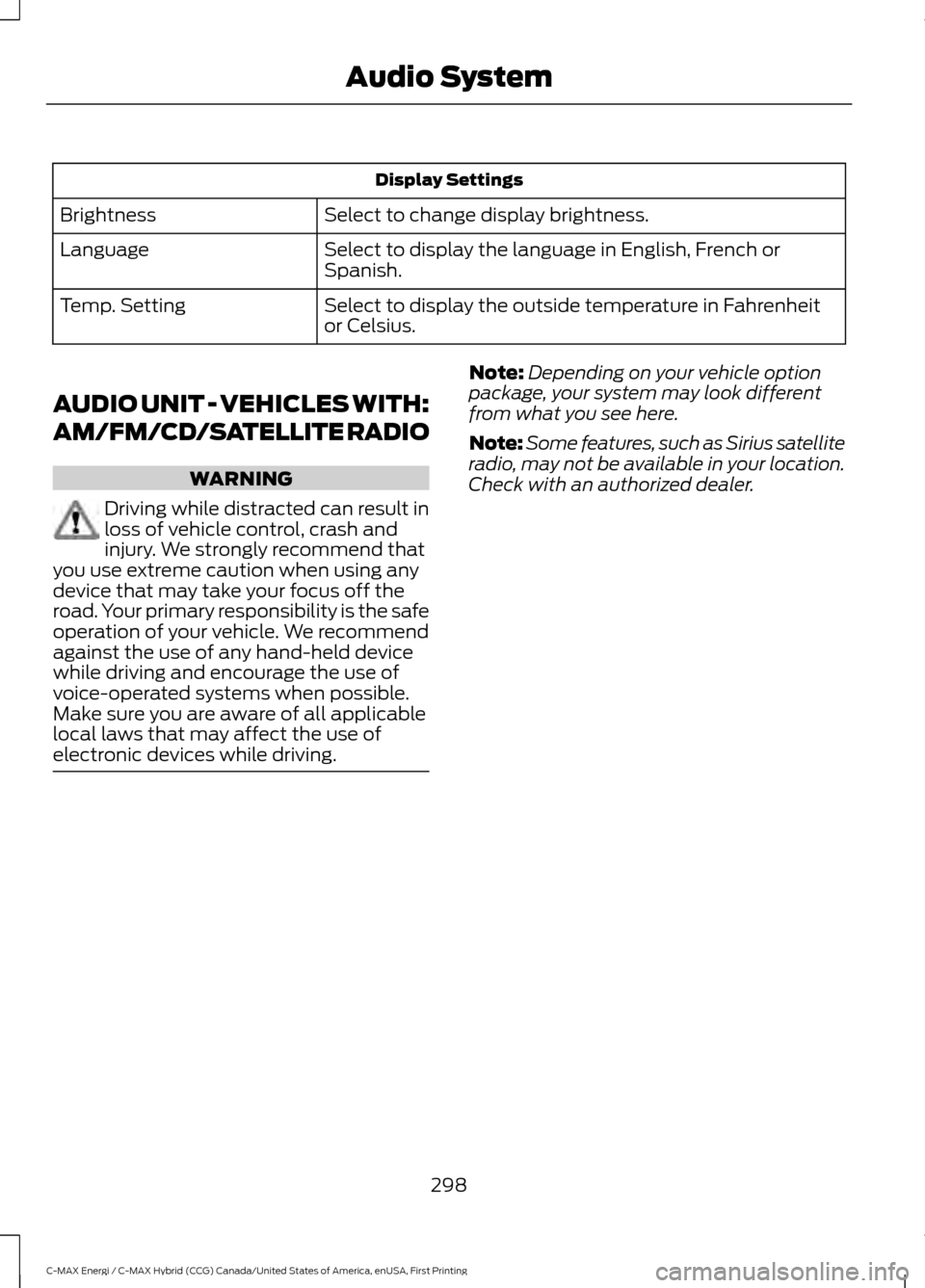 FORD C MAX HYBRID 2017 2.G Manual PDF Display Settings
Select to change display brightness.
Brightness
Select to display the language in English, French or
Spanish.
Language
Select to display the outside temperature in Fahrenheit
or Celsi FORD C MAX HYBRID 2017 2.G Manual PDF Display Settings
Select to change display brightness.
Brightness
Select to display the language in English, French or
Spanish.
Language
Select to display the outside temperature in Fahrenheit
or Celsi