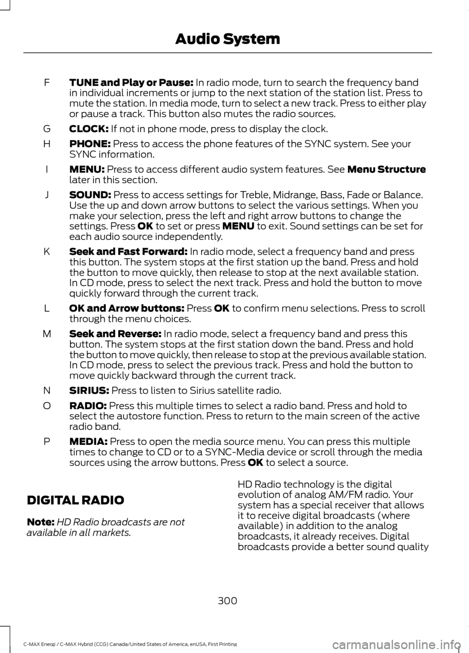 FORD C MAX HYBRID 2017 2.G Manual PDF TUNE and Play or Pause: In radio mode, turn to search the frequency band
in individual increments or jump to the next station of the station list. Press to
mute the station. In media mode, turn to sel FORD C MAX HYBRID 2017 2.G Manual PDF TUNE and Play or Pause: In radio mode, turn to search the frequency band
in individual increments or jump to the next station of the station list. Press to
mute the station. In media mode, turn to sel