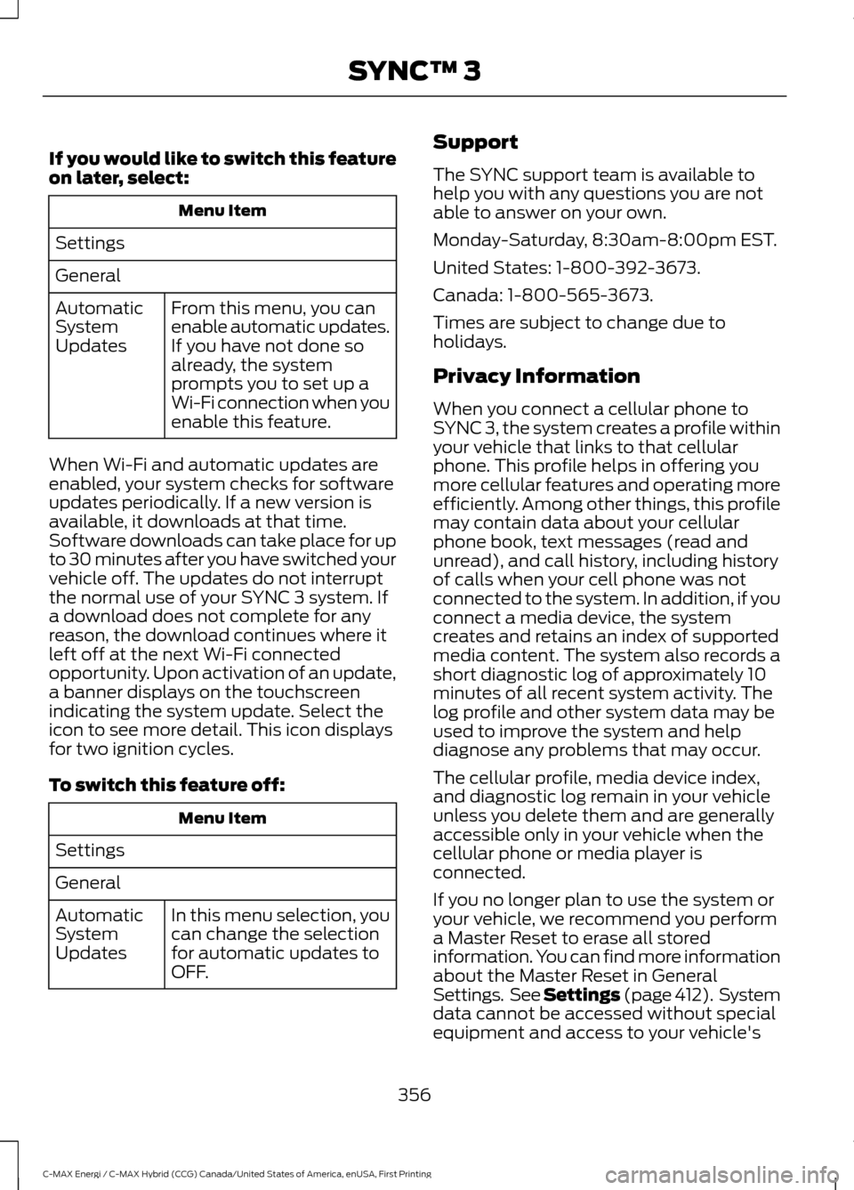 FORD C MAX HYBRID 2017 2.G Owners Manual If you would like to switch this feature
on later, select:
Menu Item
Settings
General From this menu, you can
enable automatic updates.
If you have not done so
already, the system
prompts you to set u FORD C MAX HYBRID 2017 2.G Owners Manual If you would like to switch this feature
on later, select:
Menu Item
Settings
General From this menu, you can
enable automatic updates.
If you have not done so
already, the system
prompts you to set u