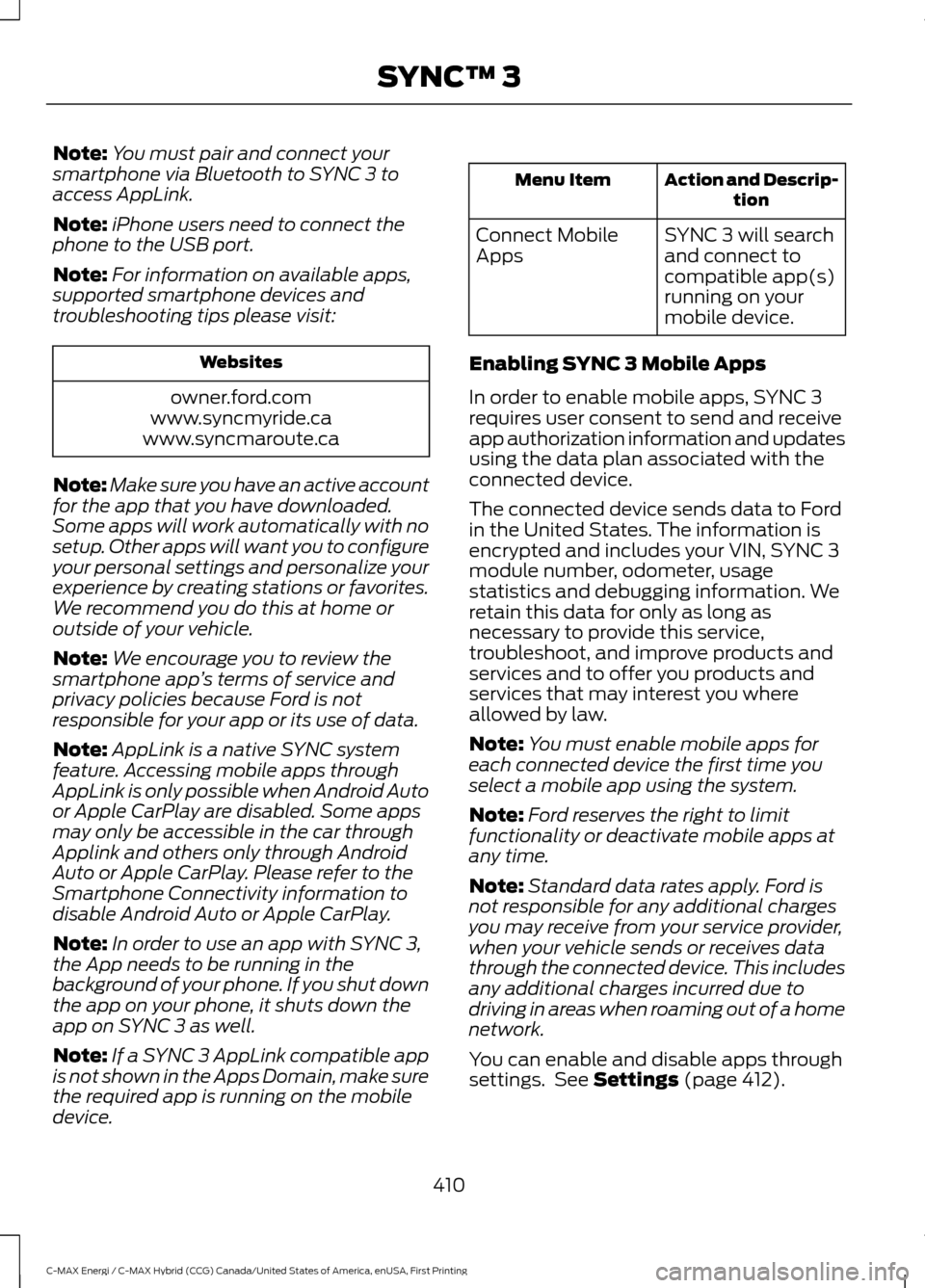 FORD C MAX HYBRID 2017 2.G Owners Guide Note:
You must pair and connect your
smartphone via Bluetooth to SYNC 3 to
access AppLink.
Note: iPhone users need to connect the
phone to the USB port.
Note: For information on available apps,
suppor FORD C MAX HYBRID 2017 2.G Owners Guide Note:
You must pair and connect your
smartphone via Bluetooth to SYNC 3 to
access AppLink.
Note: iPhone users need to connect the
phone to the USB port.
Note: For information on available apps,
suppor