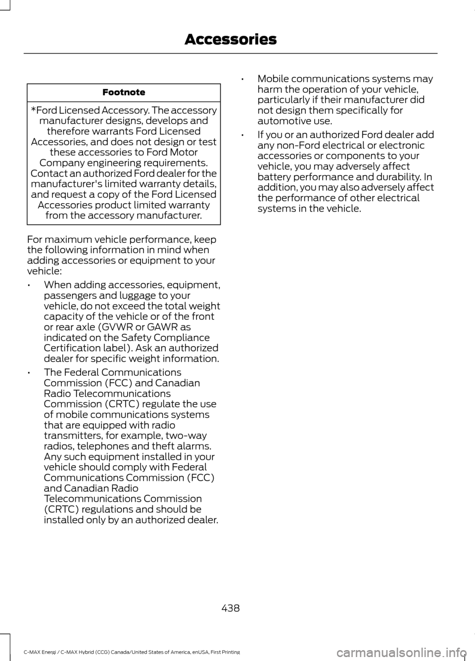 FORD C MAX HYBRID 2017 2.G Owners Manual Footnote
*Ford Licensed Accessory. The accessory manufacturer designs, develops andtherefore warrants Ford Licensed
Accessories, and does not design or test these accessories to Ford Motor
Company eng FORD C MAX HYBRID 2017 2.G Owners Manual Footnote
*Ford Licensed Accessory. The accessory manufacturer designs, develops andtherefore warrants Ford Licensed
Accessories, and does not design or test these accessories to Ford Motor
Company eng