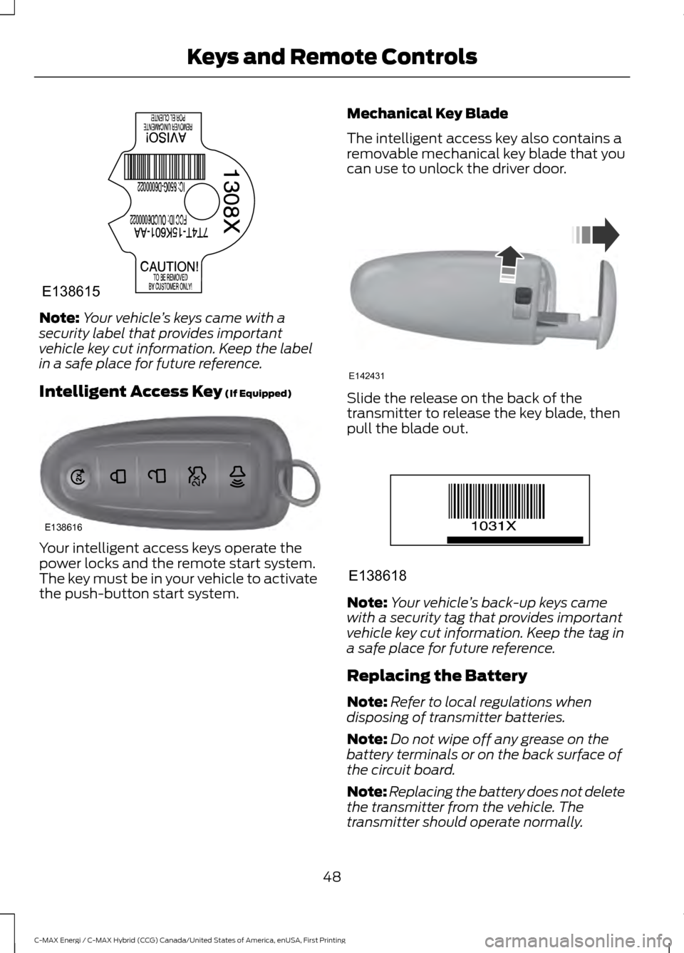 FORD C MAX HYBRID 2017 2.G Owners Manual Note:
Your vehicle ’s keys came with a
security label that provides important
vehicle key cut information. Keep the label
in a safe place for future reference.
Intelligent Access Key (If Equipped) Y FORD C MAX HYBRID 2017 2.G Owners Manual Note:
Your vehicle ’s keys came with a
security label that provides important
vehicle key cut information. Keep the label
in a safe place for future reference.
Intelligent Access Key (If Equipped) Y