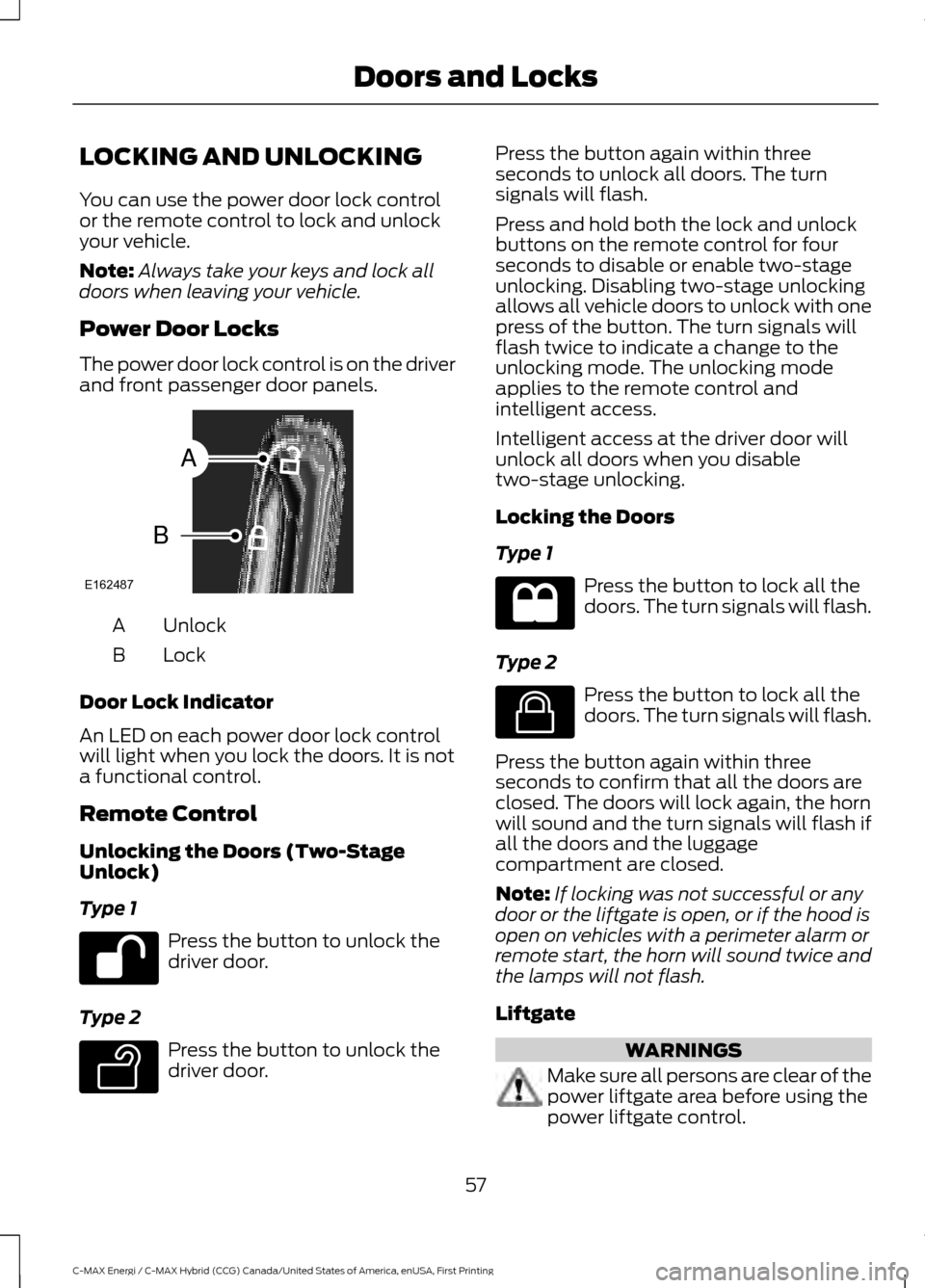 FORD C MAX HYBRID 2017 2.G Owners Manual LOCKING AND UNLOCKING
You can use the power door lock control
or the remote control to lock and unlock
your vehicle.
Note:
Always take your keys and lock all
doors when leaving your vehicle.
Power Doo FORD C MAX HYBRID 2017 2.G Owners Manual LOCKING AND UNLOCKING
You can use the power door lock control
or the remote control to lock and unlock
your vehicle.
Note:
Always take your keys and lock all
doors when leaving your vehicle.
Power Doo