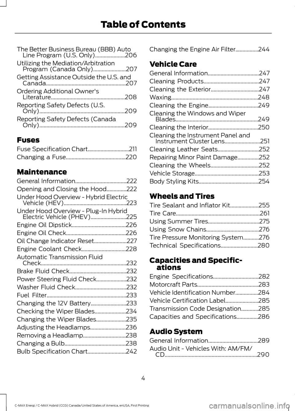 FORD C MAX HYBRID 2017 2.G Owners Manual The Better Business Bureau (BBB) Auto
Line Program (U.S. Only).....................206
Utilizing the Mediation/Arbitration Program (Canada Only).......................207
Getting Assistance Outside th