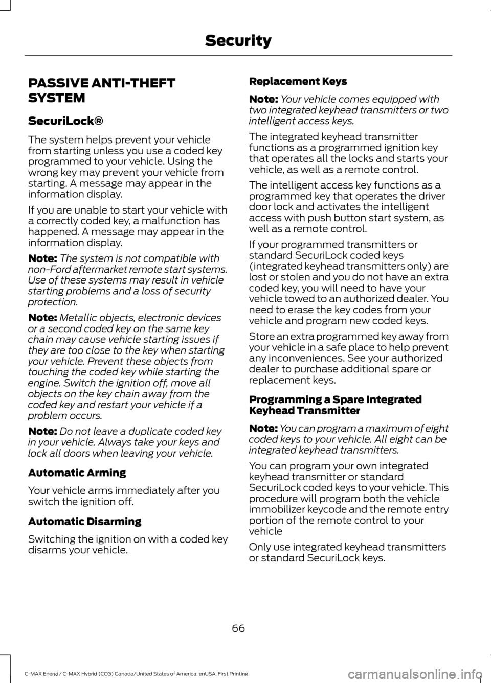FORD C MAX HYBRID 2017 2.G Owners Manual PASSIVE ANTI-THEFT
SYSTEM
SecuriLock®
The system helps prevent your vehicle
from starting unless you use a coded key
programmed to your vehicle. Using the
wrong key may prevent your vehicle from
star FORD C MAX HYBRID 2017 2.G Owners Manual PASSIVE ANTI-THEFT
SYSTEM
SecuriLock®
The system helps prevent your vehicle
from starting unless you use a coded key
programmed to your vehicle. Using the
wrong key may prevent your vehicle from
star