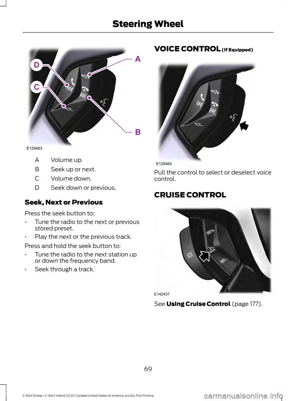 FORD C MAX HYBRID 2017 2.G Manual PDF Volume up.
A
Seek up or next.
B
Volume down.
C
Seek down or previous.
D
Seek, Next or Previous
Press the seek button to:
• Tune the radio to the next or previous
stored preset.
• Play the next or FORD C MAX HYBRID 2017 2.G Manual PDF Volume up.
A
Seek up or next.
B
Volume down.
C
Seek down or previous.
D
Seek, Next or Previous
Press the seek button to:
• Tune the radio to the next or previous
stored preset.
• Play the next or