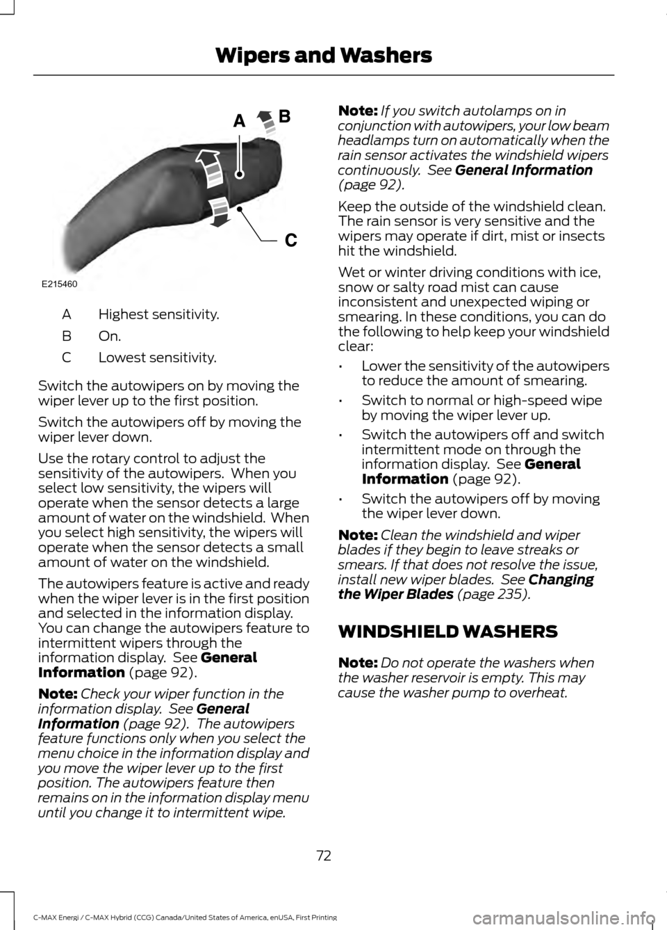 FORD C MAX HYBRID 2017 2.G Owners Manual Highest sensitivity.
A
On.B
Lowest sensitivity.
C
Switch the autowipers on by moving the
wiper lever up to the first position.
Switch the autowipers off by moving the
wiper lever down.
Use the rotary 