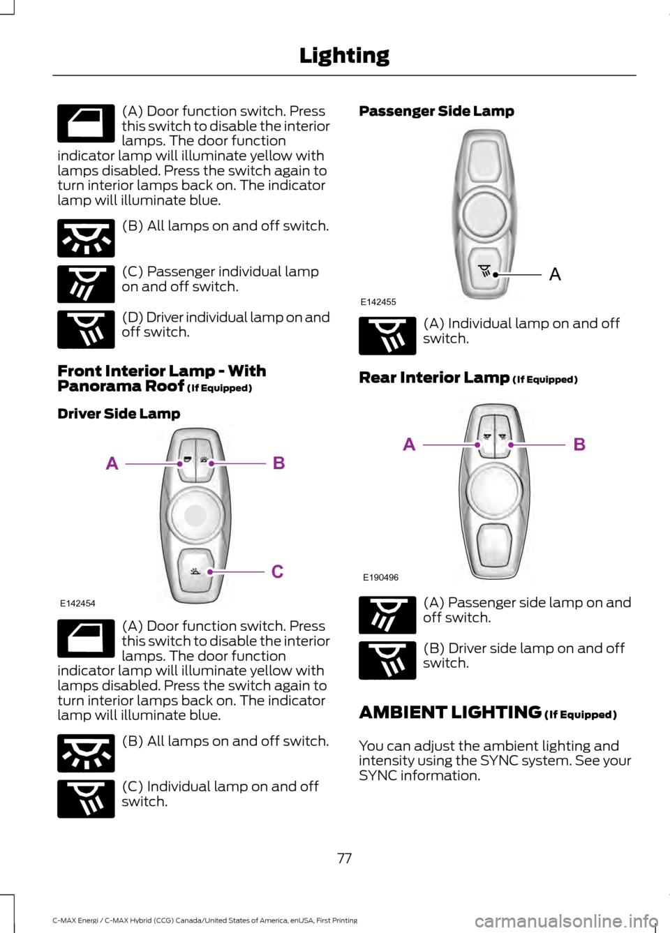 FORD C MAX HYBRID 2017 2.G Manual PDF (A) Door function switch. Press
this switch to disable the interior
lamps. The door function
indicator lamp will illuminate yellow with
lamps disabled. Press the switch again to
turn interior lamps ba FORD C MAX HYBRID 2017 2.G Manual PDF (A) Door function switch. Press
this switch to disable the interior
lamps. The door function
indicator lamp will illuminate yellow with
lamps disabled. Press the switch again to
turn interior lamps ba