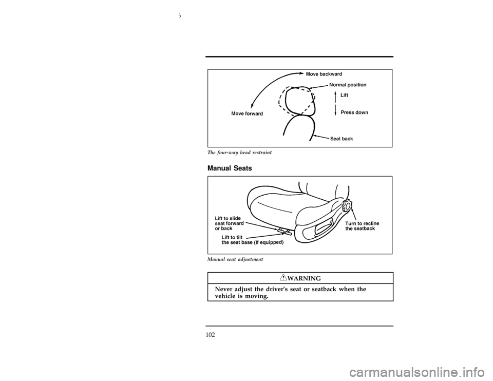 FORD CONTOUR 1996 2.G Owners Manual 102
[FV10800(ALL)11/93]
10-1/2 pica
art:0001216-A
The four-way head restraint
%*
[FV11000(ALL)05/95]
Manual Seats
[FV11200(ALL)02/95]
10-1/2 pica
art:0001217-B
Manual seat adjustment
*
[FV11500(ALL)05