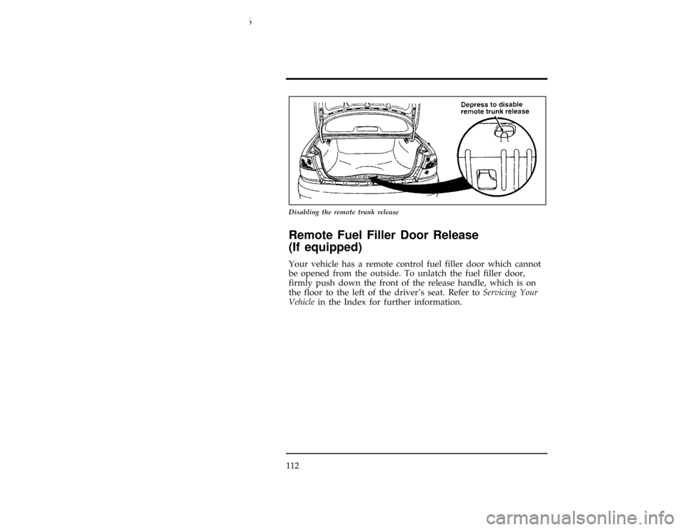 FORD CONTOUR 1996 2.G Owners Manual 112
[FV18400(ALL)05/95]
10-1/2 pica
art:0001485-A
Disabling the remote trunk release
[FV18800(ALL)04/95]
Remote Fuel Filler Door Release
(If equipped)
[FV18900(ALL)05/94]
Your vehicle has a remote con