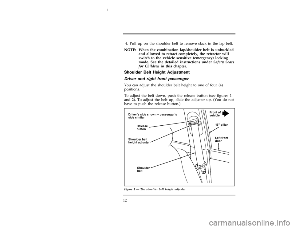 FORD CONTOUR 1996 2.G Owners Manual 12
[SR06025(ALL)03/95]4.
Pull up on the shoulder belt to remove slack in the lap belt.
*
[SR06050(ALL)05/95]
NOTE: When the combination lap/shoulder belt is unbuckled
and allowed to retract completely